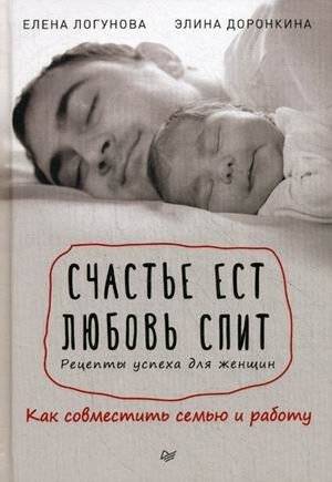 Счастье ест. Любовь спит. Рецепты успеха для женщин. Как совместить семью и работу | Happiness Eats. Love Sleeps. Success Recipes for Women. How to Balance Family and Work