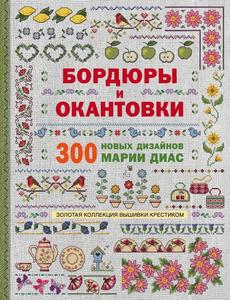 Золотая коллекция вышивки крестиком. Бордюры и окантовки. 300 новых дизайнов Марии Диас | Maria Diaz's Golden Collection of Cross-Stitch Designs: Borders and Embellishments