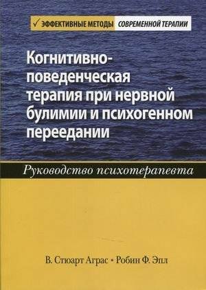 Когнитивно-поведенческая терапия при нервной булимии и психогенном переедании. Руководство психотерапевта | Cognitive Behavioral Therapy for Bulimia Nervosa and Psychogenic Overeating: A Psychotherapist's Guide