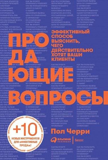 Продающие вопросы. Эффективный способ выяснить, чего действительно хотят ваши клиенты | Selling Questions: An Effective Way to Discover What Your Clients Really Want