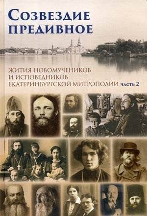 Созвездие предивное. Жития новомучеников и исповедников Екатеринбургской митрополии. В 2-х частях. Часть 2 | Sozvezdie predivnoe. Zhitiia novomuchenikov i ispovednikov Ekaterinburgskoi mitropolii. V 2-kh chastiakh. Chast