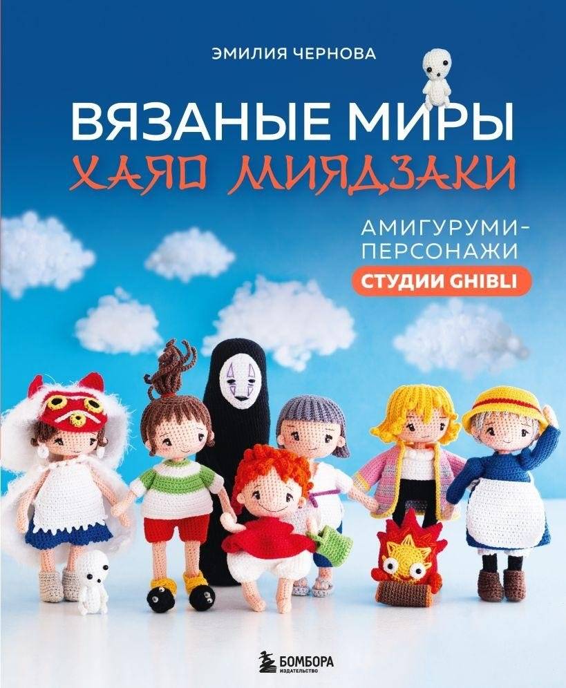 Вязаные миры Хаяо Миядзаки. Амигуруми-персонажи студии Ghibli | Viazanye miry Khaiao Miiadzaki. Amigurumi-personazhi studii Ghibli