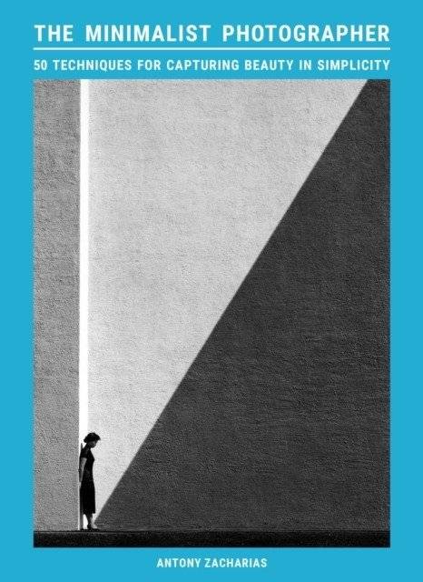 The Minimalist Photographer: 50 techniques for capturing beauty in simplicity | The Minimalist Photographer: 50 Techniques for Capturing Beauty in Simplicity