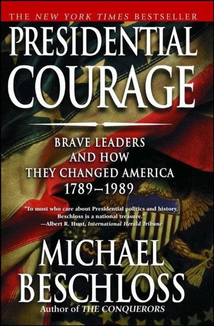 Presidential Courage: Brave Leaders and How They Changed America 1789-1989 | Presidential Courage: Brave Leaders and How They Changed America 1789-1989