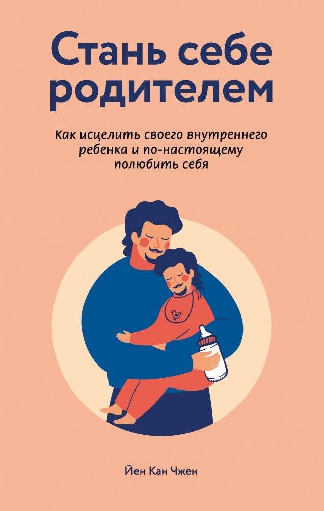 Стань себе родителем. Как исцелить своего внутреннего ребенка и по-настоящему полюбить себя | Become Your Own Parent: Heal Your Inner Child and Truly Love Yourself