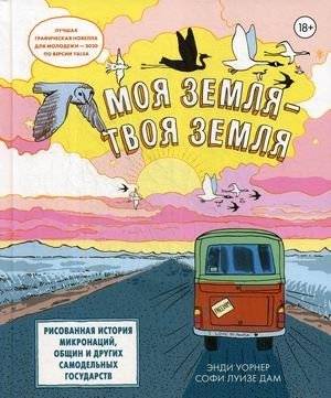 Моя земля — твоя земля. Рисованная история микронаций, общин и других самодельных государств | My Land Is Your Land: A Drawn History of Micronations, Communities, and Other Self-Made States