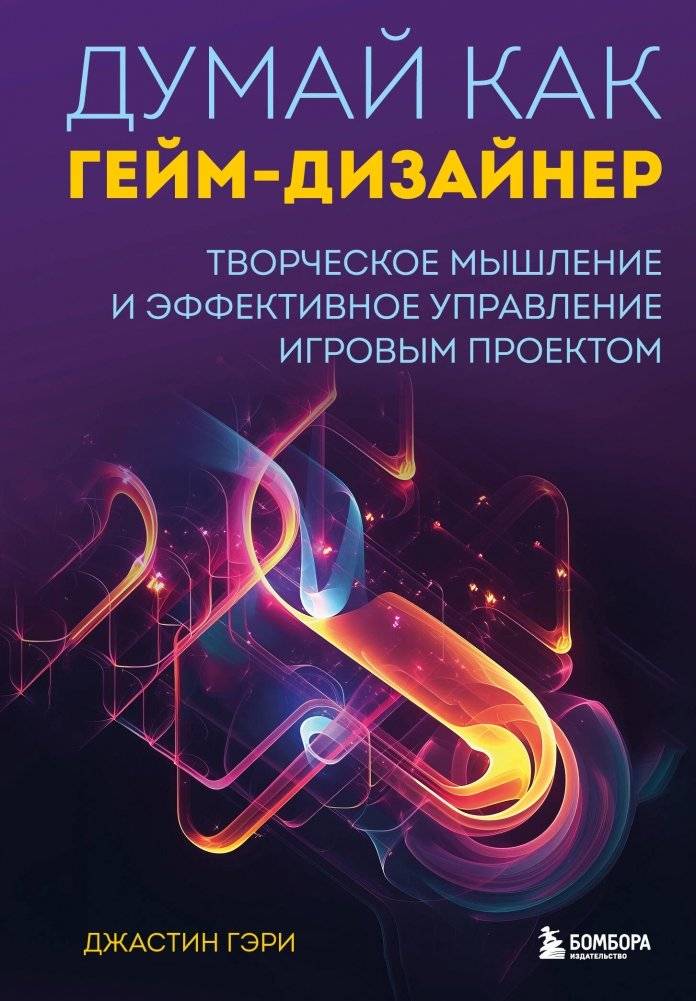 Думай как гейм-дизайнер. Творческое мышление и эффективное управление игровым проектом | Think Like a Game Designer: Creative Thinking and Effective Game Project Management