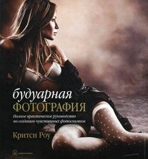 Будуарная фотография. Полное практическое руководство по фотосъемке интимных портретов | Boudoir Photography: A Complete Practical Guide to Shooting Intimate Portraits