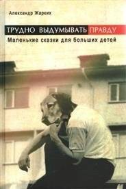 Трудно выдумывать правду. Маленькие сказки для больших детей | It's Hard to Invent the Truth: Little Fairy Tales for Big Children