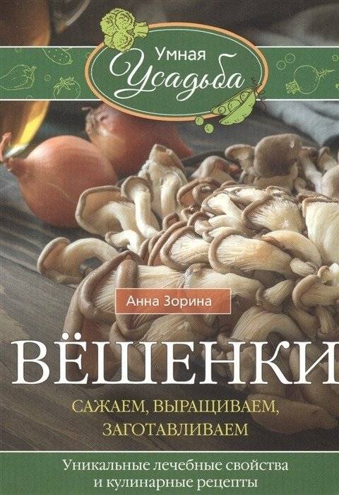 Вёшенки. Сажаем, выращиваем, заготавливаем. Уникальные лечебные свойства и кулинарные рецепты | Oyster Mushrooms: Planting, Growing, Preserving. Unique Medicinal Properties and Culinary Recipes