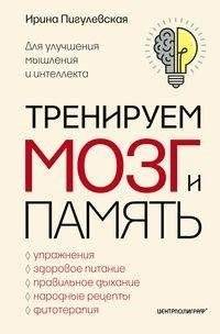 Тренируем мозг и память. Здоровое питание, правильное дыхание, физические упражнения, народные рецепты, фитотерапия для улучшения мышления и интеллекта | Training Your Brain and Memory: Healthy Eating, Breathing, Exercise, and Natural Remedies