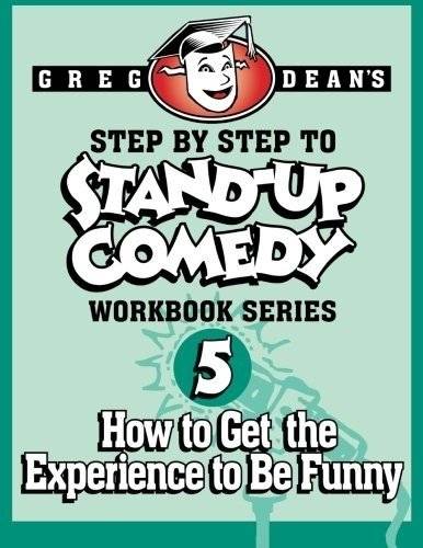Step by Step to Stand-Up Comedy - Workbook Series: Workbook 5: How to Get the Experience to Be Funny | Step by Step to Stand-Up Comedy Workbook 5: Gaining Experience