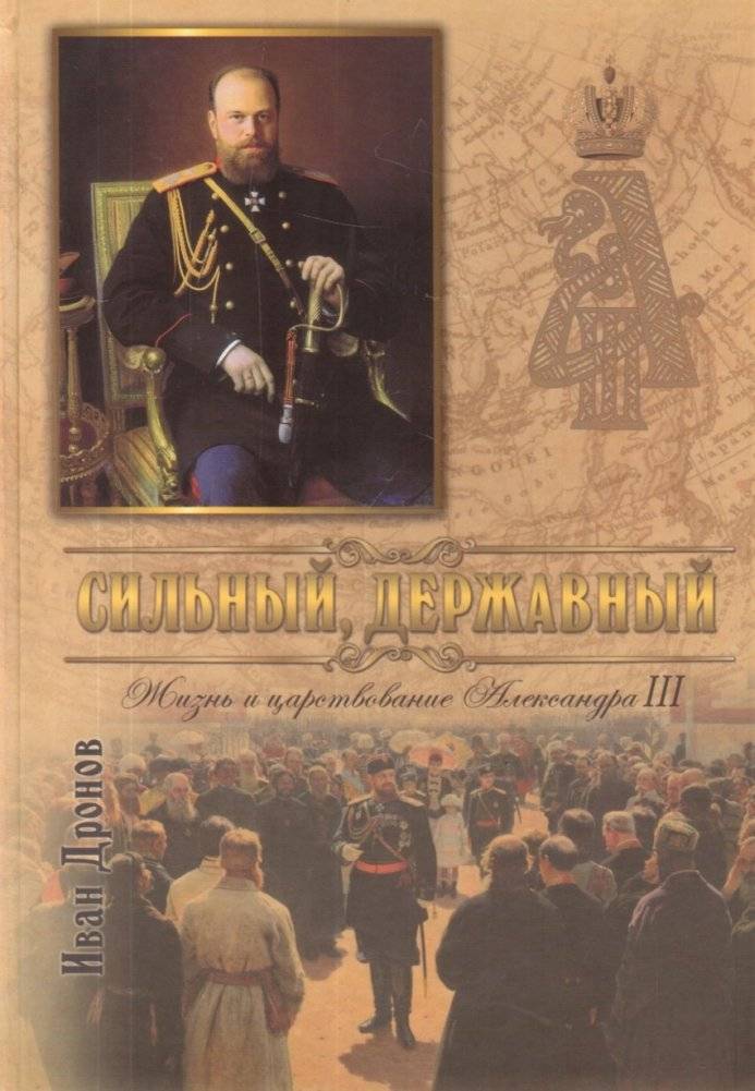 Сильный, державный. Жизнь и царствование Императора Александра III | Strong and Sovereign. The Life and Reign of Emperor Alexander III