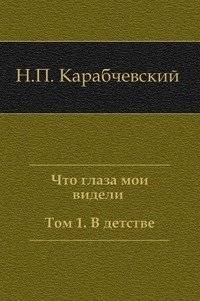 Что глаза мои видели (Том 1, В детстве) | What My Eyes Saw (Volume 1, In Childhood)