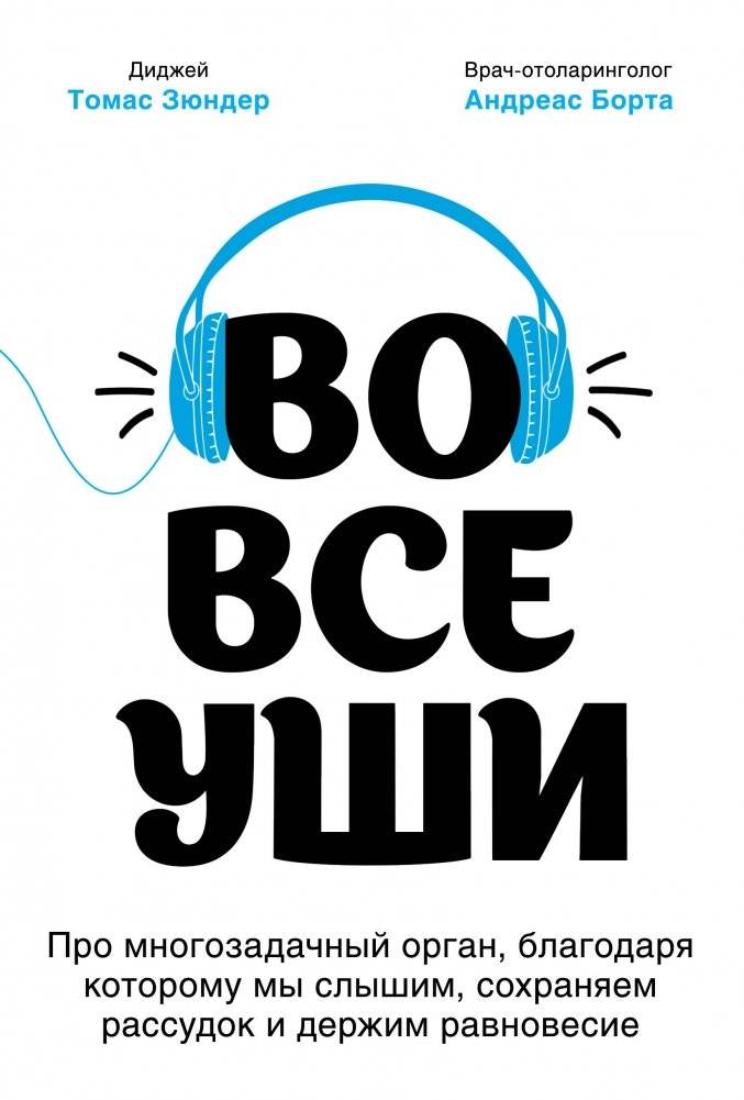 Во все уши. Про многозадачный орган, благодаря которому мы слышим, сохраняем рассудок и держим равновесие | All Ears: The Multifaceted Organ for Hearing, Sanity, and Balance