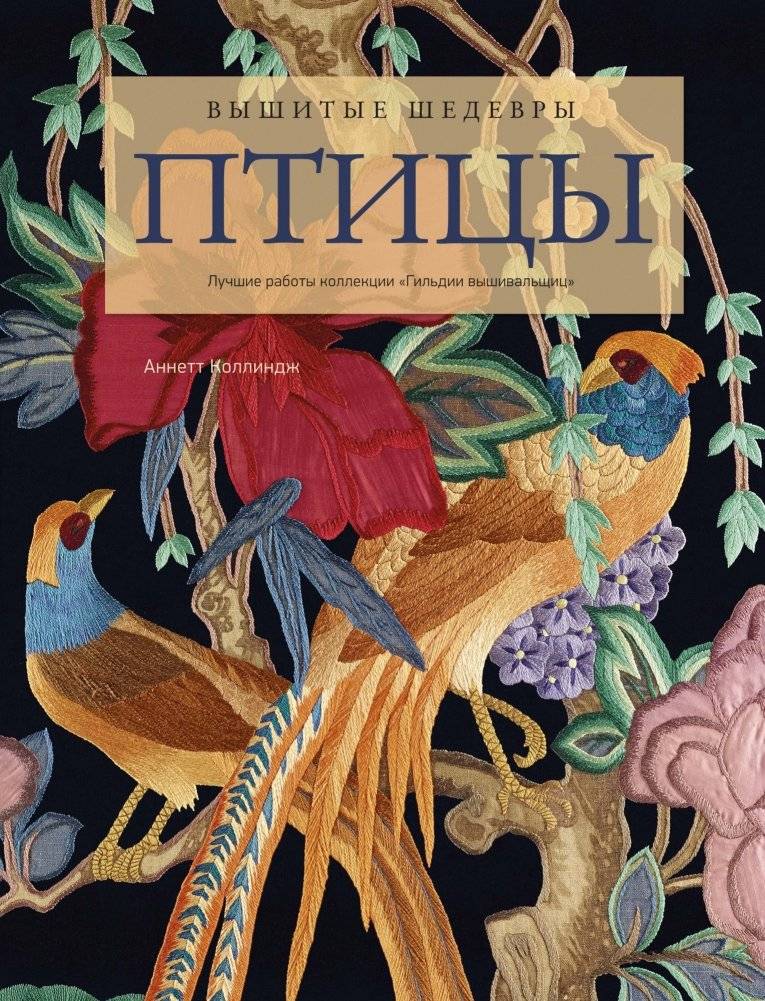 Вышитые шедевры: птицы. Лучшие работы коллекции «Гильдии вышивальщиц» | Embroidered Masterpieces: Birds from the Embroiderers' Guild Collection