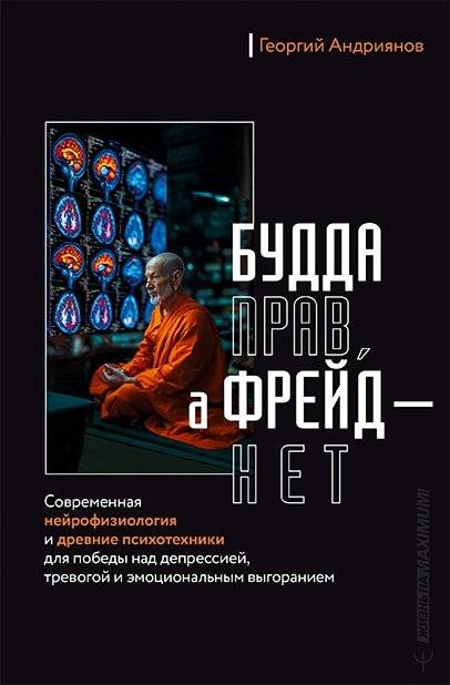 Будда прав, а Фрейд — нет. Современная нейрофизиология и древние психотехники для победы над депрессией, тревогой и эмоциональным выгоранием | Buddha is Right, Freud is Not: Modern Neurophysiology and Ancient Psychotechnics to Overcome Depression,...