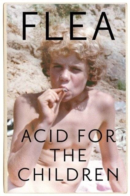 Unknown Title | Acid For The Children: The autobiography of Flea, the Red Hot Chili Peppers legend