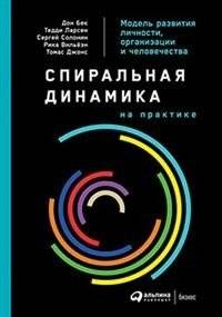 Спиральная динамика на практике. Модель развития личности, организации и человечества | Spiral Dynamics in Practice: A Model for the Development of Individuals, Organizations, and Humanity