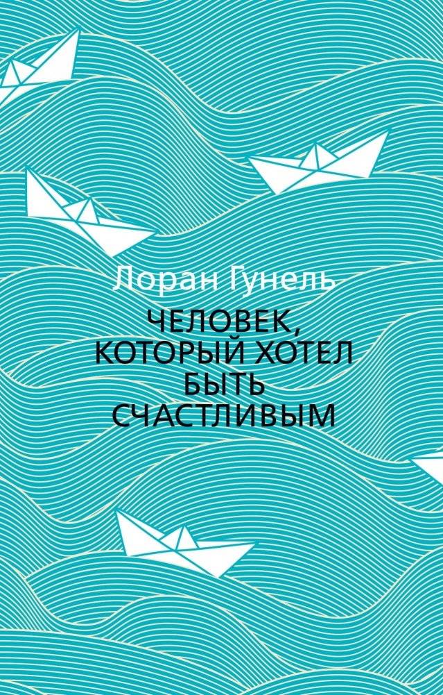 Человек, который хотел быть счастливым. Гунель. Роман | The Man Who Wanted to Be Happy