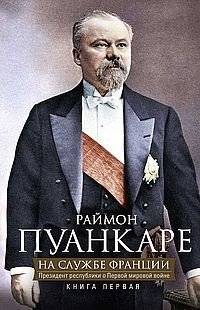 На службе Франции. Президент республики о Первой мировой войне. В 2-х книгах. Книга 1 | In the Service of France: The President of the Republic on World War I. In 2 Books. Book 1