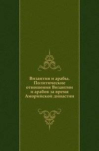 Византия и арабы: Политические отношения во времена Аморийской династии | Byzantium and the Arabs: Political Relations During the Amorian Dynasty