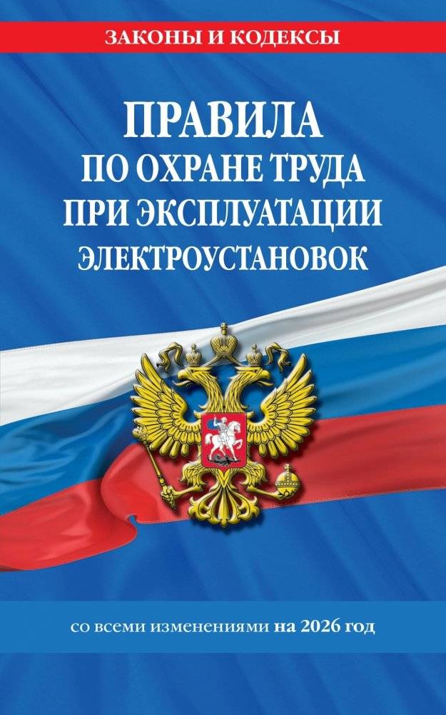 Правила по охране труда при эксплуатации электроустановок со всеми изм. на 2026 год | Occupational Health and Safety Rules for the Operation of Electrical Installations with All Amendments for 2026
