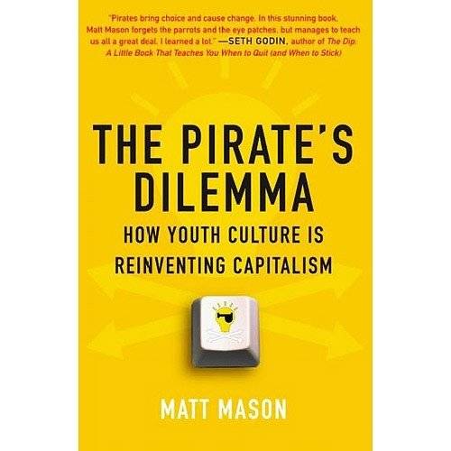 The Pirate's Dilemma: How Youth Culture Is Reinventing Capitalism | The Pirate's Dilemma: How Youth Culture Is Reinventing Capitalism