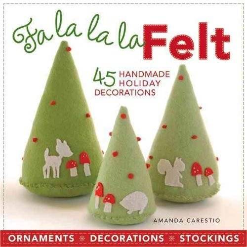 Fa La La La Felt: 45 Handmade Holiday Decorations | Fa La La La Felt: 45 Handmade Holiday Decorations