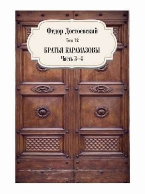 Собрание сочинений Фёдора Михайловича Достоевского. Том 12: Братья Карамазовы. Часть 3-4 | Collected Works of Fyodor Dostoevsky. Volume 12: The Brothers Karamazov. Parts 3-4