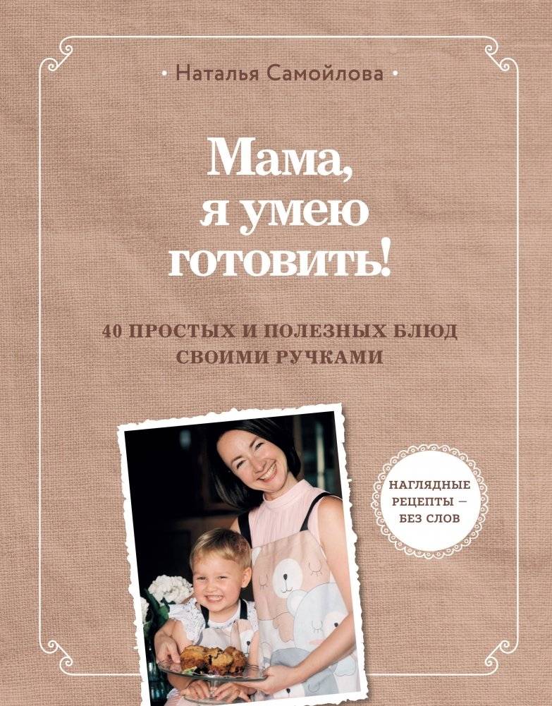 Мама, я умею готовить! 40 простых и полезных блюд своими ручками | Mom, I Can Cook! 40 Simple and Healthy Dishes