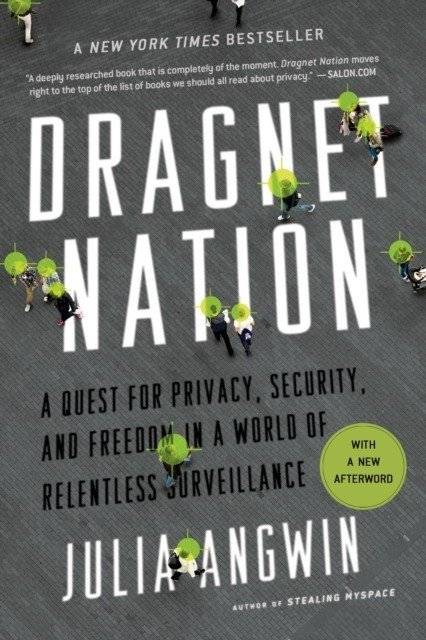 Dragnet Nation: A Quest for Privacy, Security, and Freedom in a World of Relentless Surveillance | Dragnet Nation: A Quest for Privacy, Security, and Freedom in a World of Relentless Surveillance