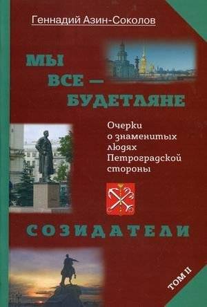 Мы все - будетляне. Очерки о знаменитых людях Петроградской стороны. Том 2: Созидатели | We Are All Future Inhabitants: Essays on Famous People of Petrograd Side. Vol. 2: Creators