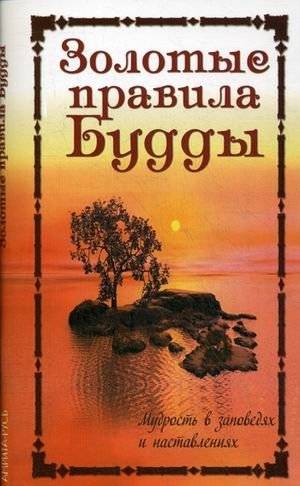 Золотые правила Будды. Мудрость в заповедях и наставлениях | Zolotye pravila Buddy. Mudrost' v zapovediakh i nastavleniiakh
