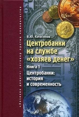 Центробанки на службе "хозяев денег". Книга 1. Центробанки: история и современность | Central Banks in the Service of the "Masters of Money". Book 1. Central Banks: History and Modernity