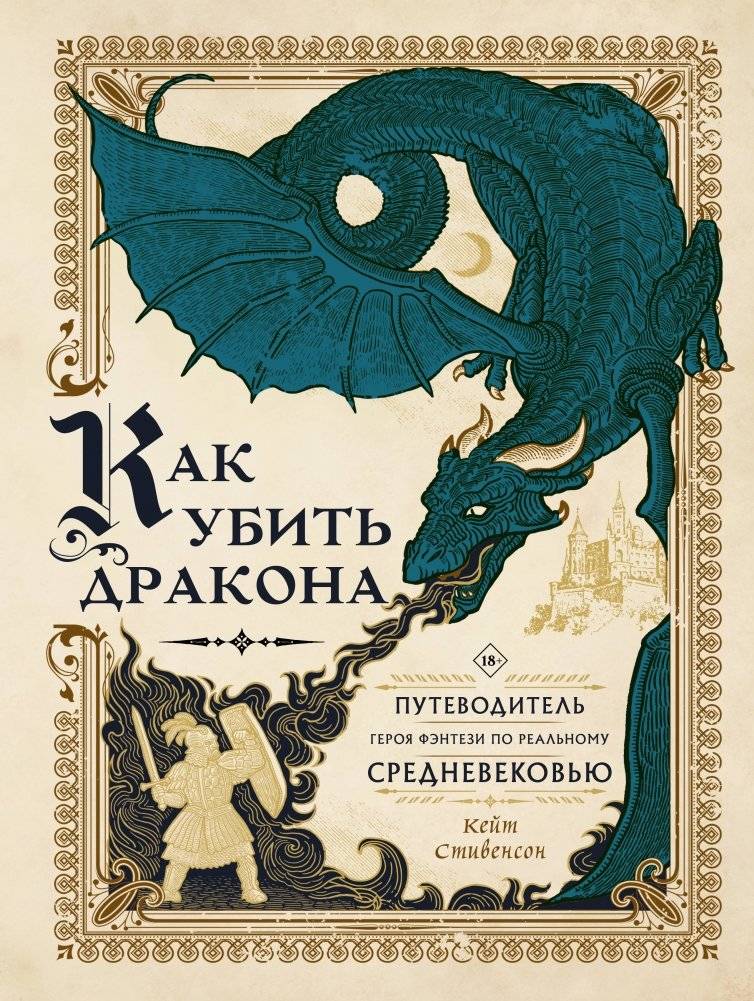 Как убить дракона. Путеводитель героя фэнтези по реальному Средневековью | How to Kill a Dragon: A Fantasy Hero's Guide to the Real Middle Ages