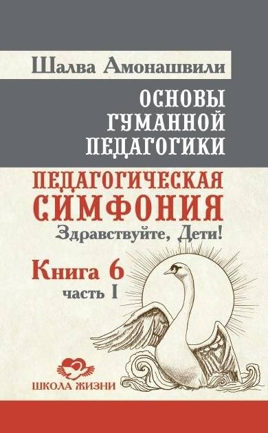 Основы гуманной педагогики. Книга 6. Педагогическая симфония. Часть 1. Здравствуйте, Дети! | Foundations of Humane Pedagogy. Book 6. Pedagogical Symphony. Part 1. Hello, Children!