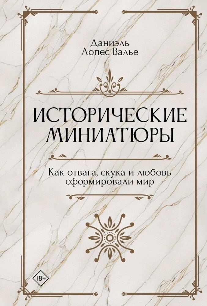 Исторические миниатюры. Как отвага, скука и любовь сформировали мир | Historical Miniatures: How Courage, Boredom, and Love Shaped the World