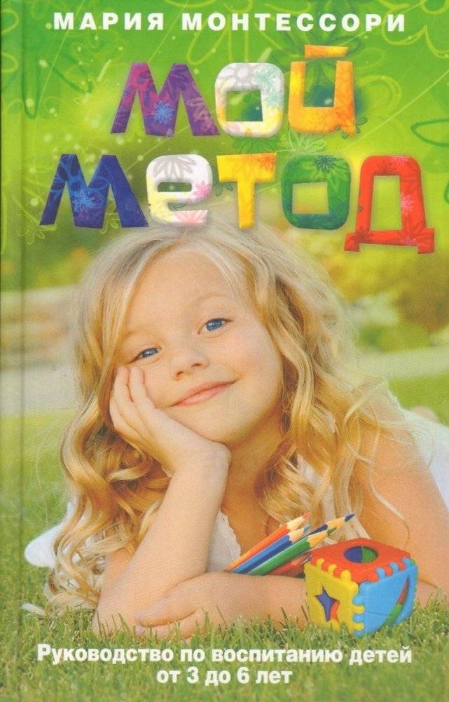 Мой метод. Руководство по воспитанию детей от 3 до 6 лет | The Montessori Method: A Guide to Child Rearing for Ages 3-6