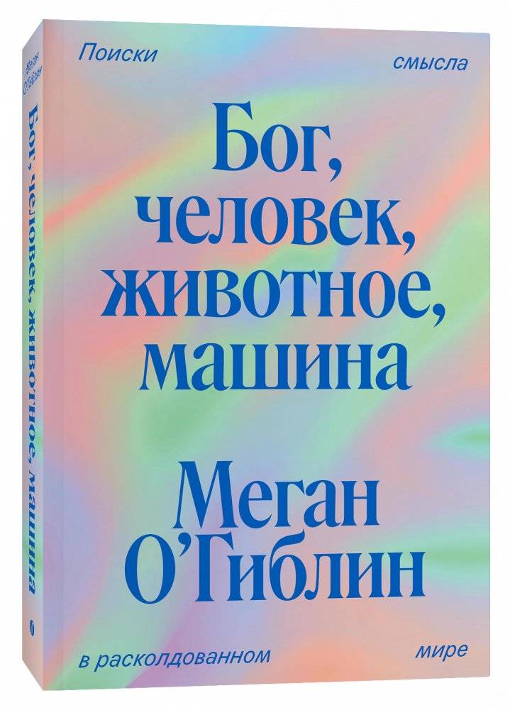 Бог, человек, животное, машина. Поиски смысла в расколдованном мире | God, Human, Animal, Machine: Searching for Meaning in a Disenchanted World