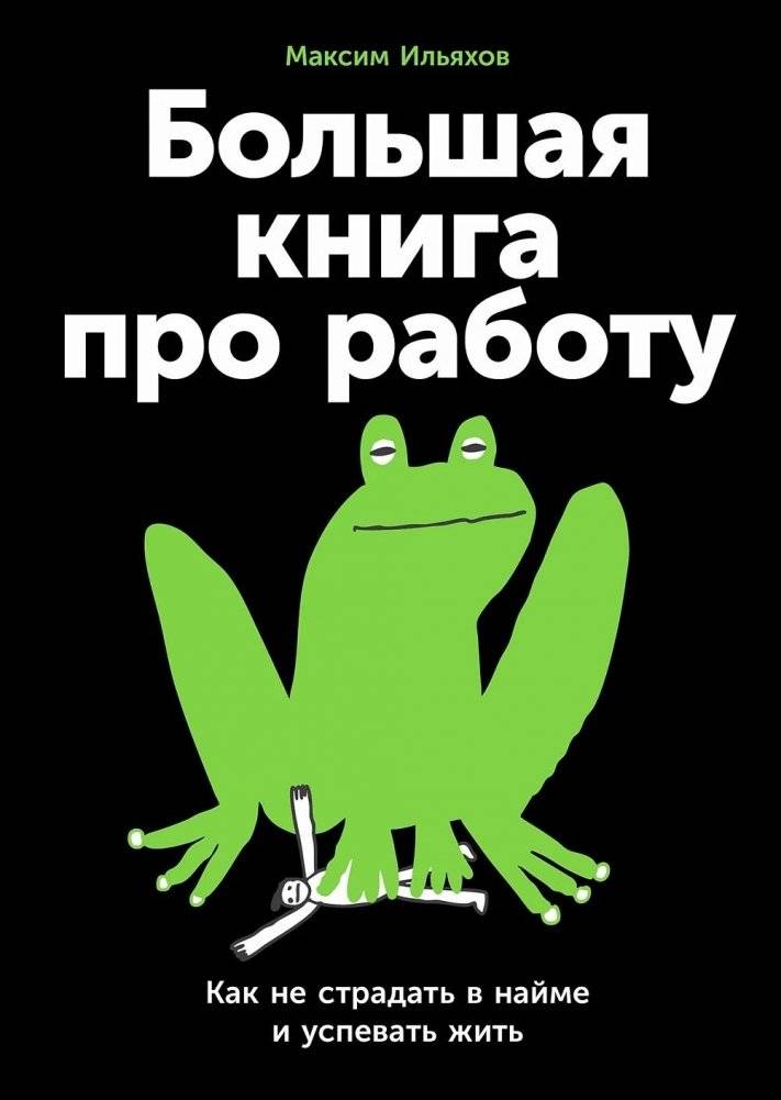 Большая книга про работу. Как не страдать в найме и успевать жить | The Big Book About Work: How Not to Suffer as an Employee and Still Have Time to Live