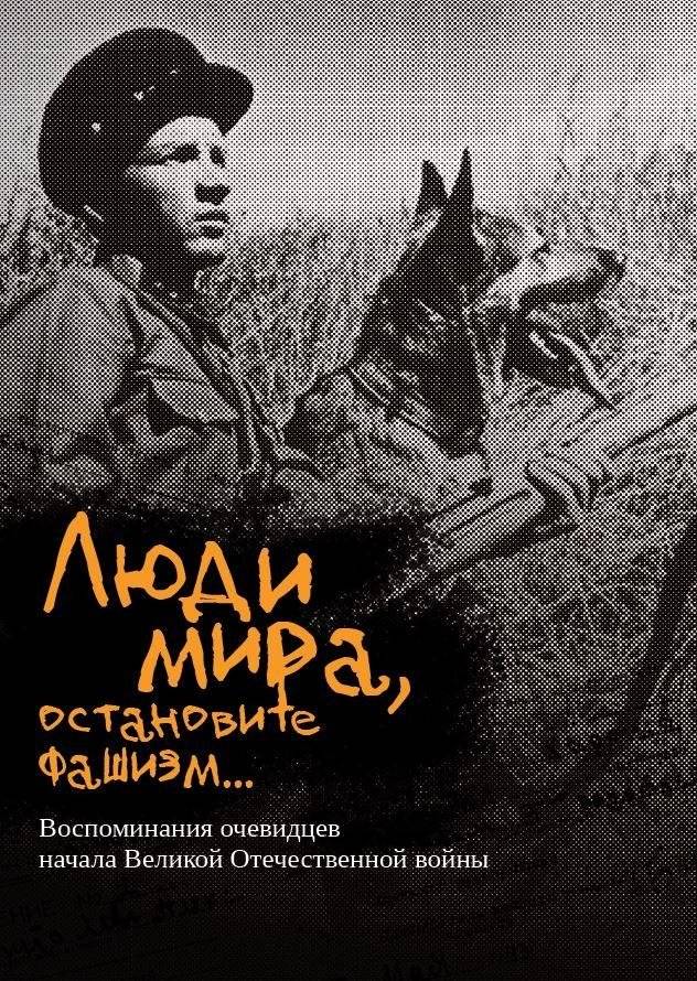 Люди мира, остановите фашизм…: воспоминания очевидцев начала Великой Отечественной войны | People of the World, Stop Fascism: Memories of Witnesses to the Beginning of the Great Patriotic War