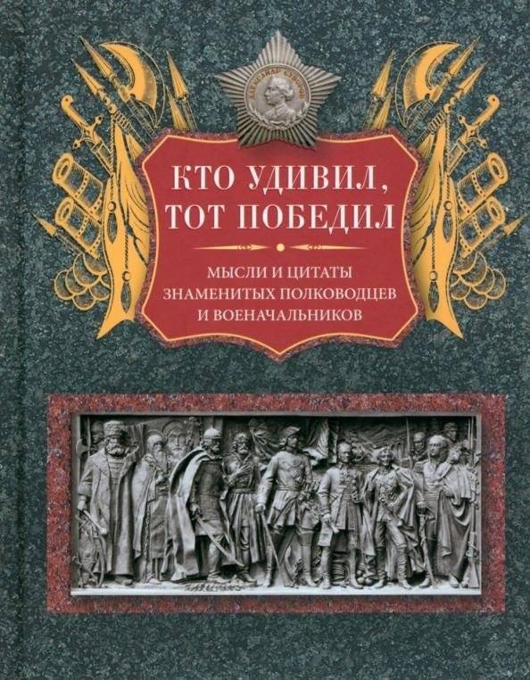 Кто удивил, тот победил. Мысли и цитаты знаменитых полководцев и военачальников | He Who Surprised, Won: Thoughts and Quotes of Famous Commanders and Warlords
