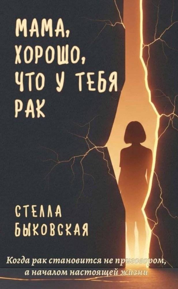 Мама, хорошо, что у тебя рак. Когда рак становится не приговором, а началом настоящей жизни | Mom, It's Good That You Have Cancer: When Cancer Becomes Not a Sentence but the Beginning of Real Life