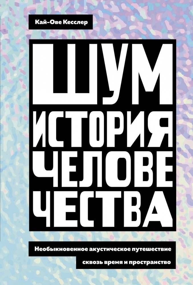 Шум. История человечества. Необыкновенное акустическое путешествие сквозь время и пространство | Noise: A Human History Through Sound and Time
