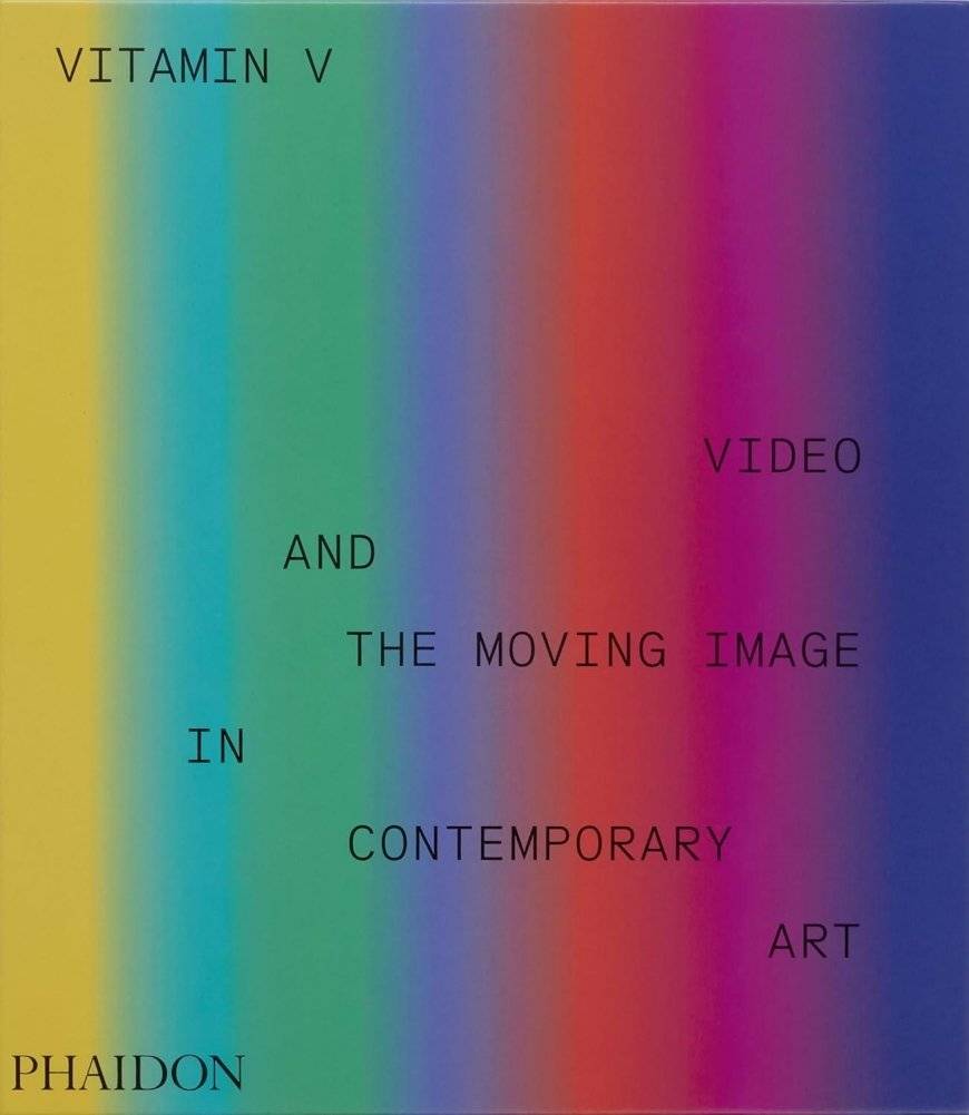 Vitamin V: Video and the Moving Image in Contemporary Art | Vitamin V: Video and the Moving Image in Contemporary Art