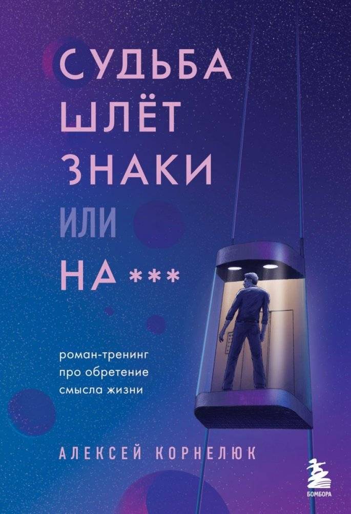 Судьба шлет знаки или на*** Роман-тренинг про обретение смысла жизни | Fate Sends Signs or F*** It: A Novel-Training on Finding Meaning in Life